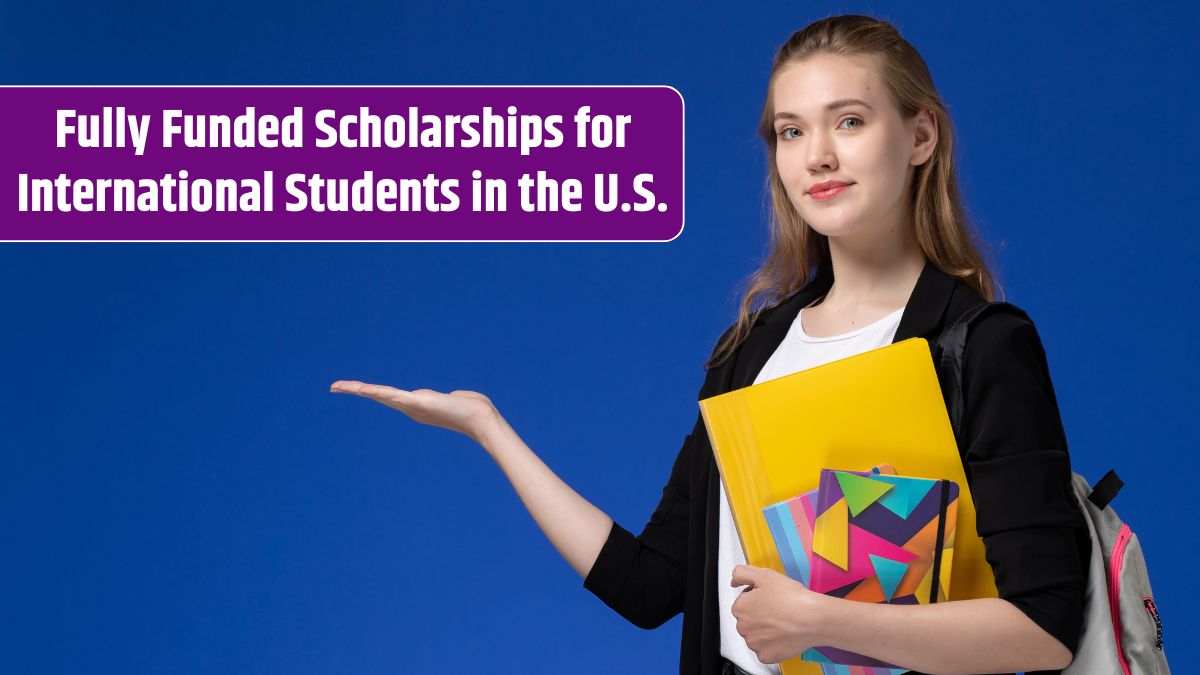 Fully Funded Scholarships for International Students in the U.S. - How to Apply