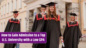 How to Gain Admission to a Top U.S. University with a Low GPA